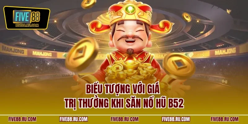 Biểu tượng với giá trị thưởng khi săn nổ hũ B52