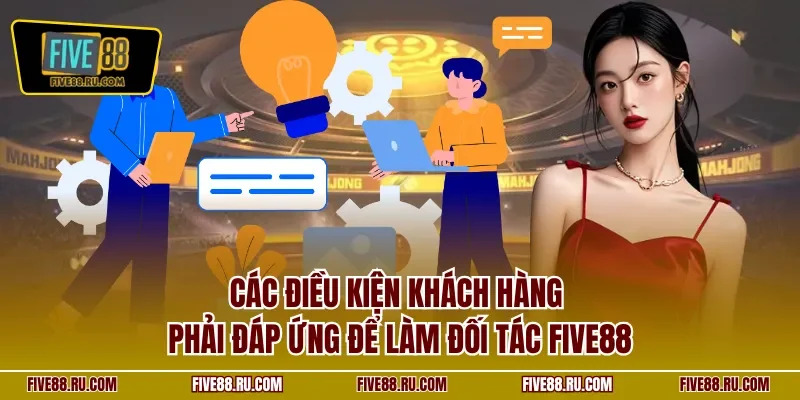 Các điều kiện khách hàng phải đáp ứng để làm đối tác FIVE88