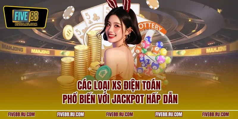 Các loại XS điện toán phổ biến với jackpot hấp dẫn