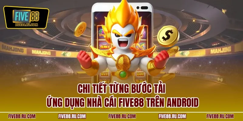 Chi tiết từng bước tải ứng dụng nhà cái FIVE88 trên Android