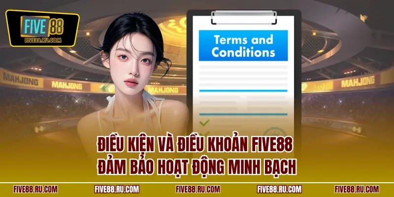 Điều kiện và điều khoản FIVE88 - Đảm bảo hoạt động minh bạch