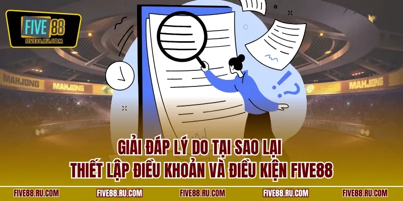 Giải đáp lý do tại sao lại thiết lập điều khoản và điều kiện FIVE88