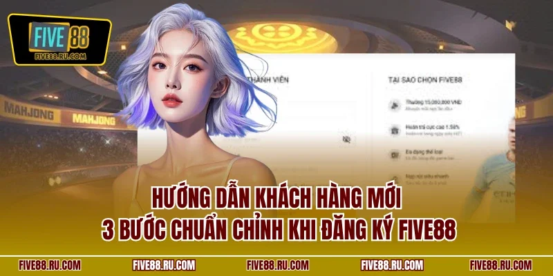 Hướng dẫn khách hàng mới 3 bước chuẩn chỉnh khi đăng ký FIVE88