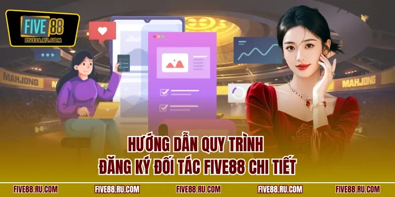 Hướng dẫn quy trình đăng ký đối tác FIVE88 chi tiết