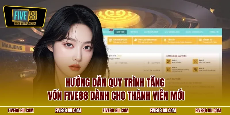 Hướng dẫn quy trình tăng vốn FIVE88 dành cho thành viên mới