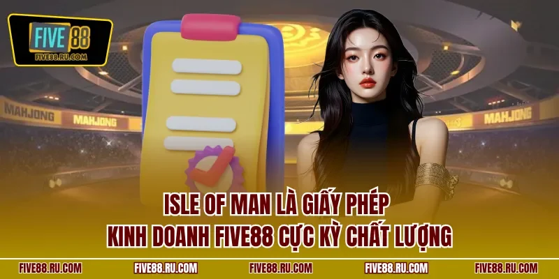 Isle of Man là giấy phép kinh doanh FIVE88 cực kỳ chất lượng