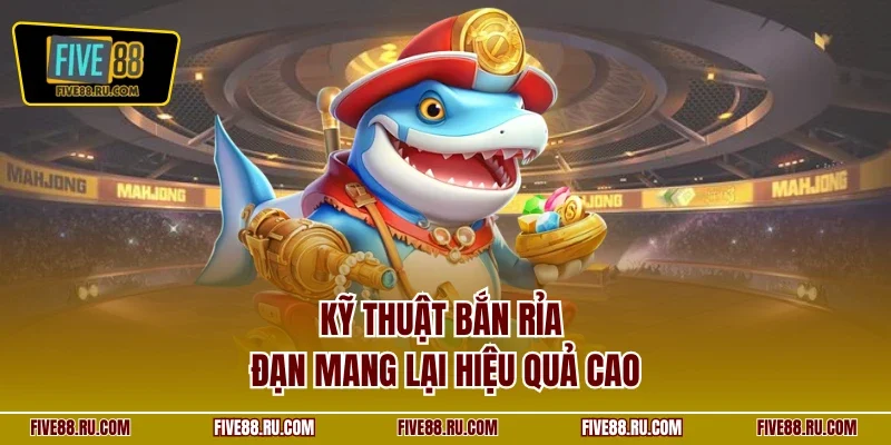 Kỹ thuật bắn rỉa đạn mang lại hiệu quả cao