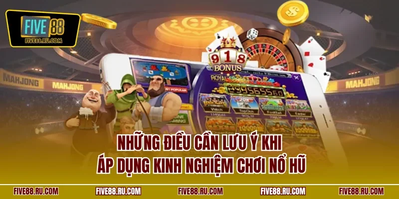 Những điều cần lưu ý khi áp dụng kinh nghiệm chơi nổ hũ
