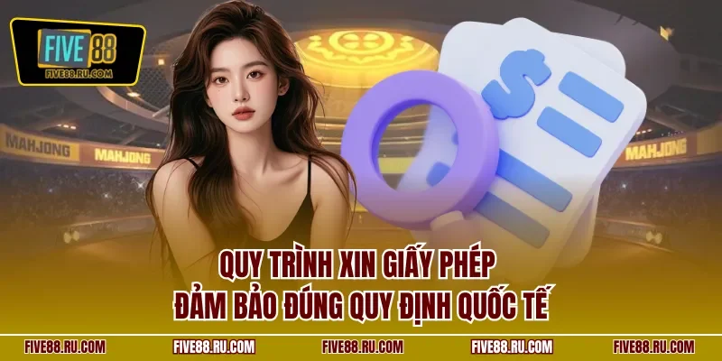 Quy trình xin giấy phép đảm bảo đúng quy định quốc tế