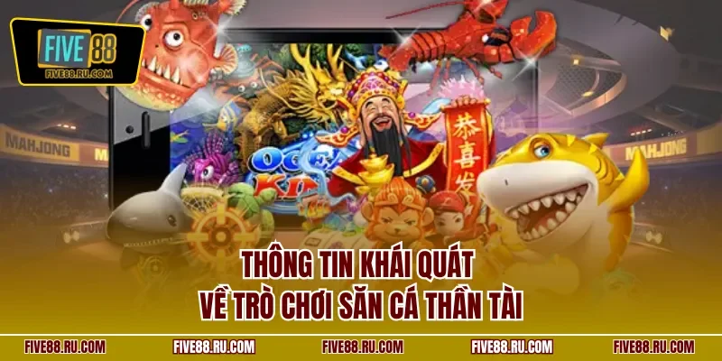 Thông tin khái quát về trò chơi săn cá Thần Tài