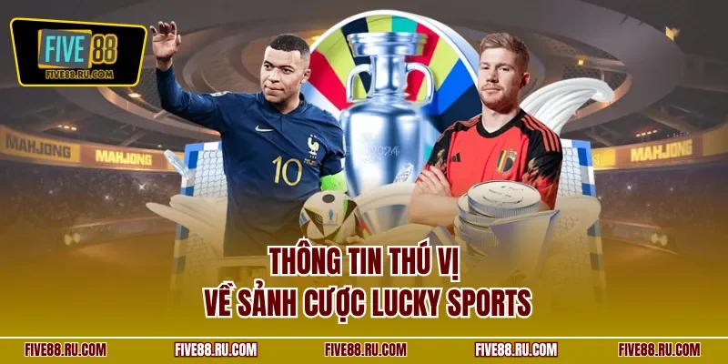 Thông tin thú vị về sảnh cược Lucky Sports