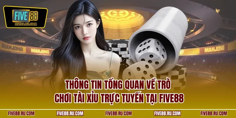 Thông tin tổng quan về trò chơi tài xỉu trực tuyến tại FIVE88