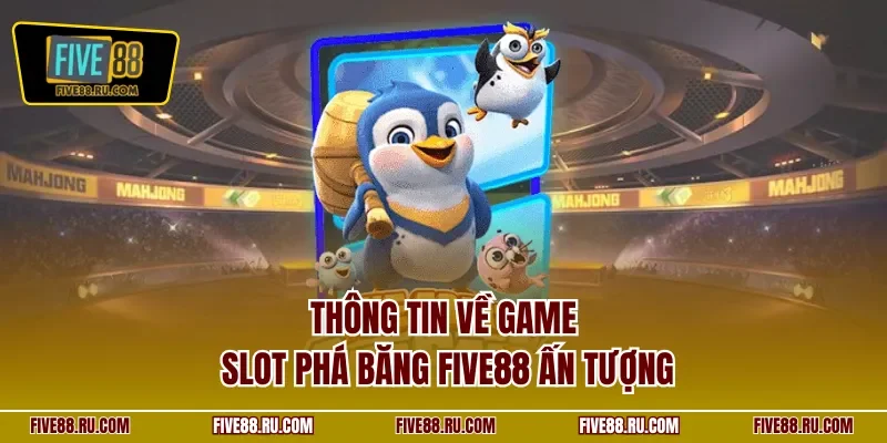 Thông tin về game slot Phá Băng FIVE88 ấn tượng
