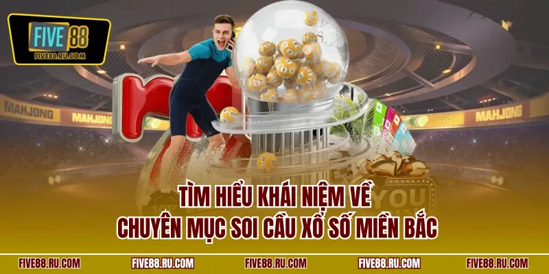 Tìm hiểu khái niệm về chuyên mục soi cầu xổ số miền Bắc 