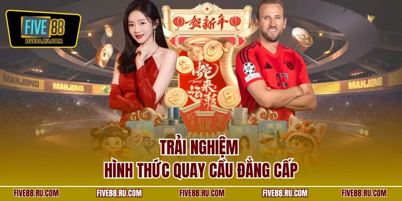 Trải nghiệm hình thức quay cầu đẳng cấp