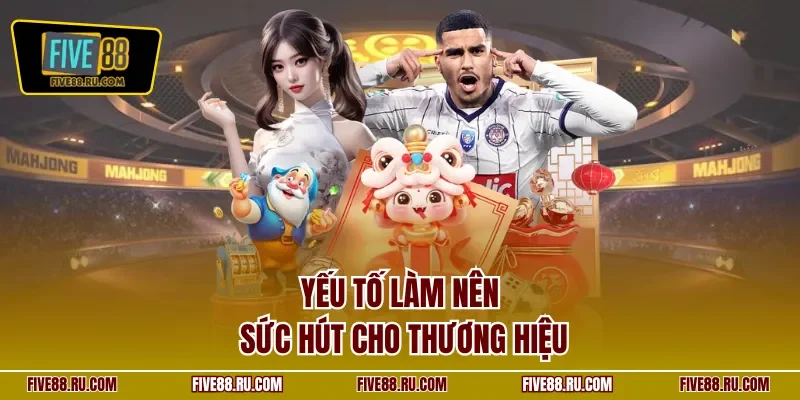 Yếu tố làm nên sức hút cho thương hiệu